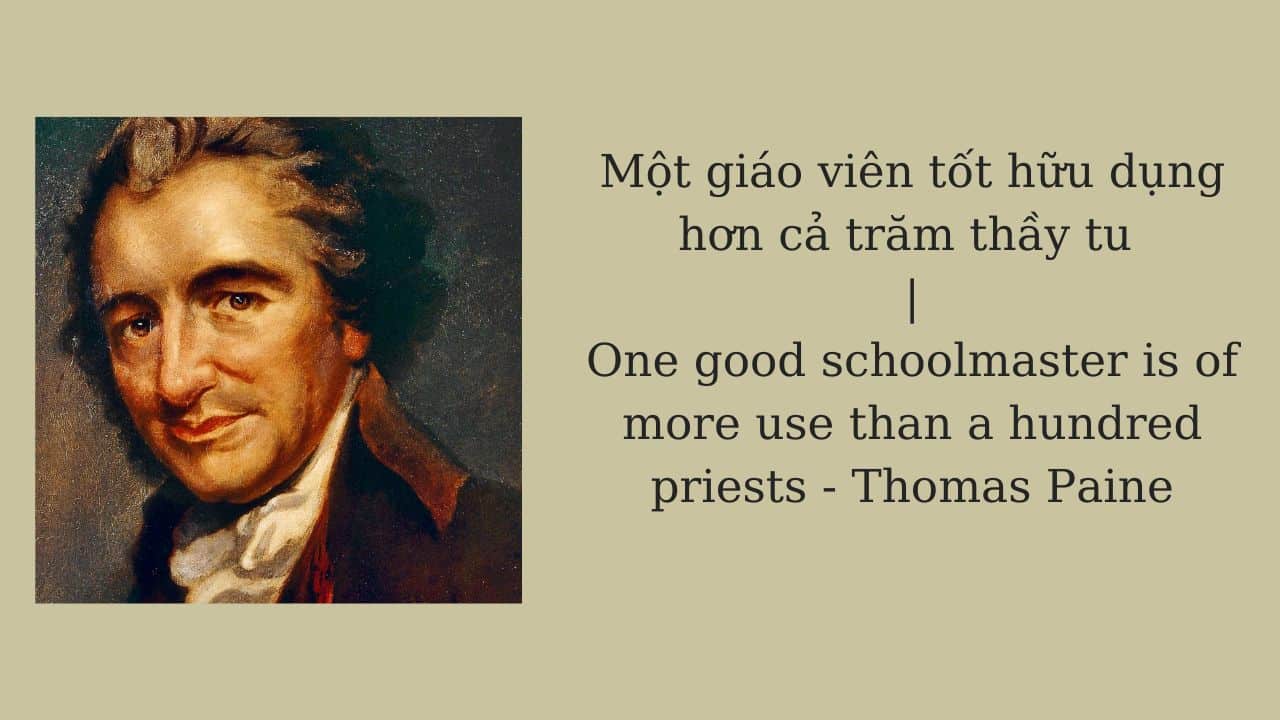 Một giáo viên tốt hữu dụng hơn cả trăm thầy tu One good schoolmaster is of more use than a hundred priests - Thomas Paine