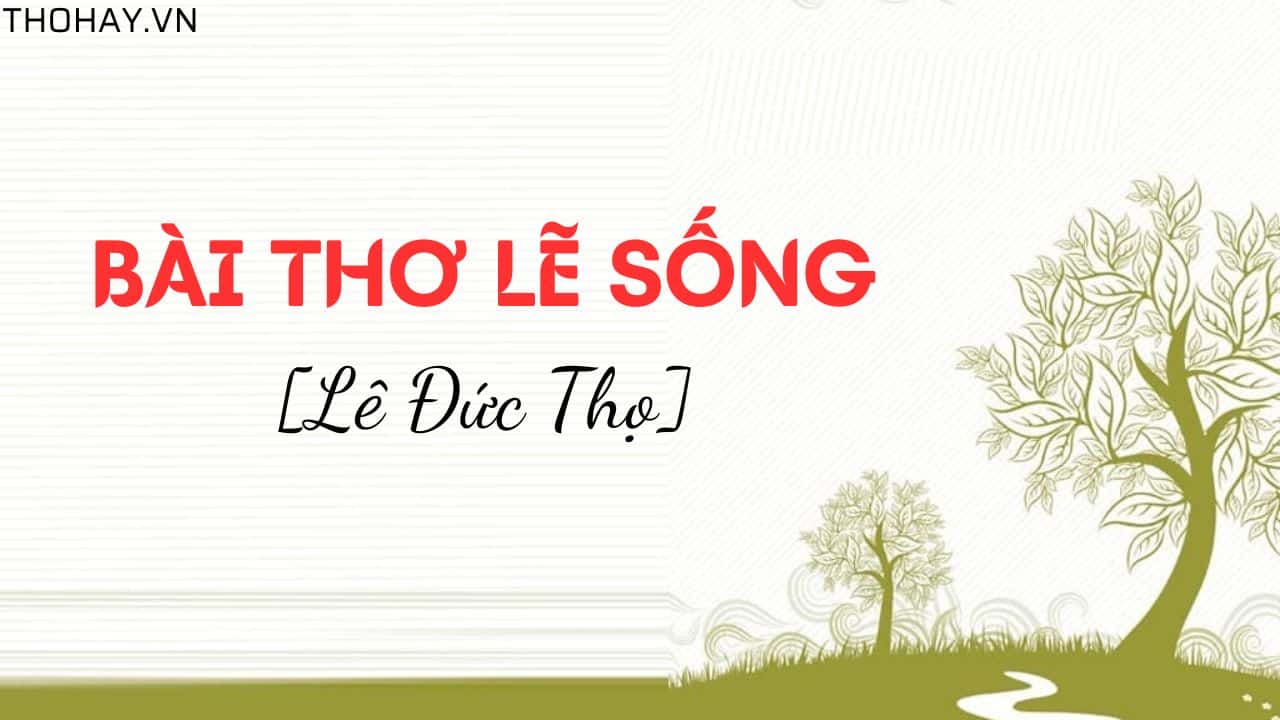 Bài Thơ Lẽ Sống Của Lê Đức Thọ